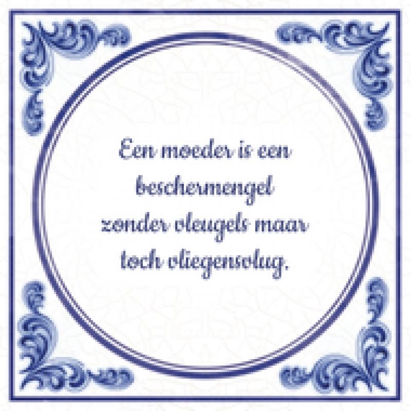 Moeder Een moeder is een beschermengel zonder vleugels maar toch vliegensvlug.